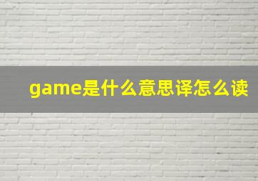 game是什么意思译怎么读