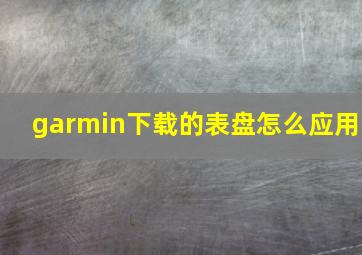 garmin下载的表盘怎么应用