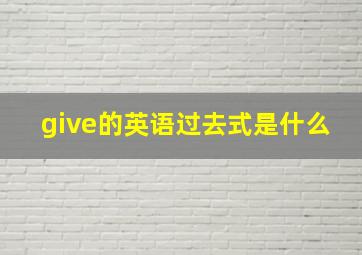 give的英语过去式是什么