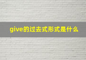 give的过去式形式是什么