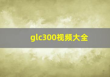 glc300视频大全