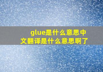 glue是什么意思中文翻译是什么意思啊了