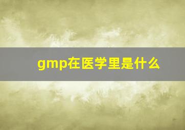 gmp在医学里是什么