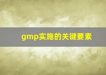 gmp实施的关键要素