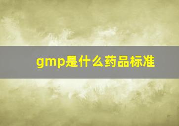 gmp是什么药品标准