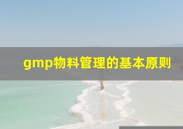 gmp物料管理的基本原则