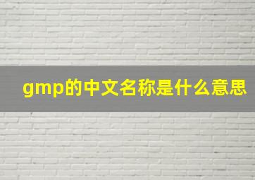 gmp的中文名称是什么意思