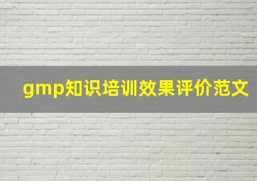 gmp知识培训效果评价范文