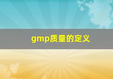 gmp质量的定义