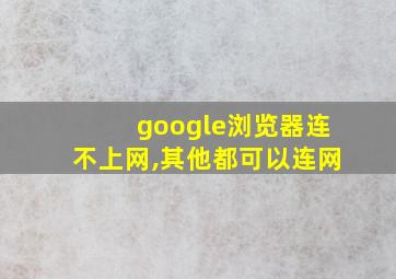 google浏览器连不上网,其他都可以连网