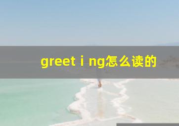 greetⅰng怎么读的