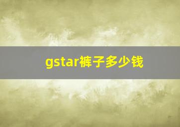 gstar裤子多少钱