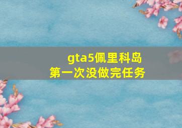 gta5佩里科岛第一次没做完任务