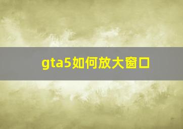 gta5如何放大窗口