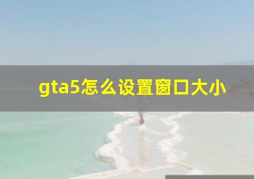 gta5怎么设置窗口大小