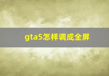 gta5怎样调成全屏