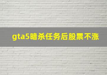 gta5暗杀任务后股票不涨