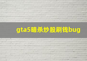 gta5暗杀炒股刷钱bug