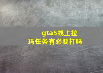 gta5线上拉玛任务有必要打吗