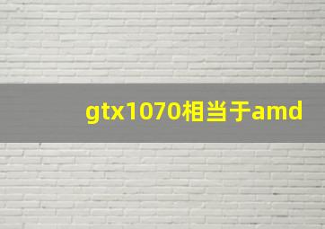 gtx1070相当于amd