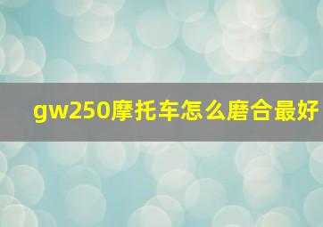 gw250摩托车怎么磨合最好