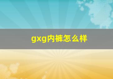 gxg内裤怎么样