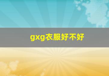 gxg衣服好不好