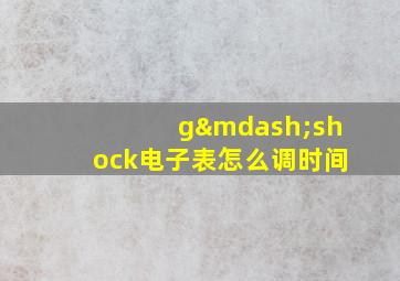 g—shock电子表怎么调时间