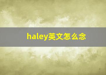 haley英文怎么念