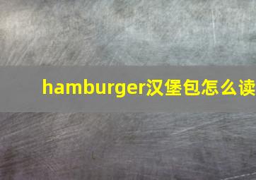 hamburger汉堡包怎么读