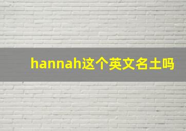 hannah这个英文名土吗