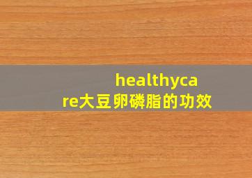 healthycare大豆卵磷脂的功效