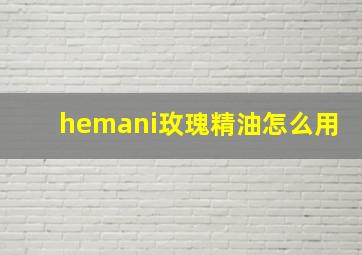 hemani玫瑰精油怎么用