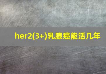 her2(3+)乳腺癌能活几年