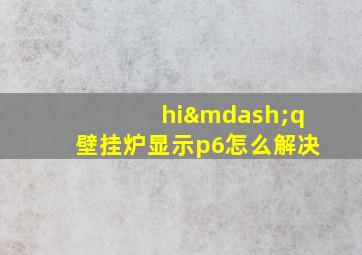 hi—q壁挂炉显示p6怎么解决