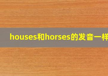 houses和horses的发音一样吗