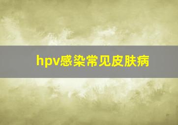 hpv感染常见皮肤病