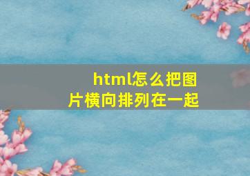 html怎么把图片横向排列在一起