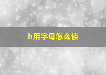 h用字母怎么读