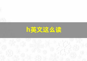 h英文这么读