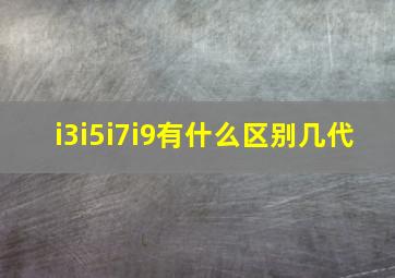 i3i5i7i9有什么区别几代