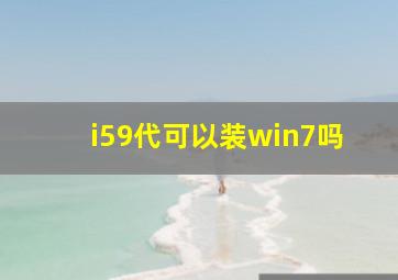 i59代可以装win7吗