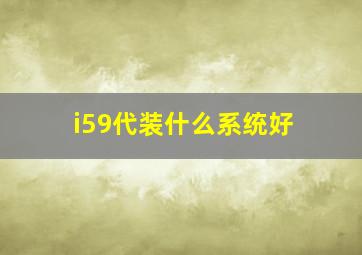 i59代装什么系统好