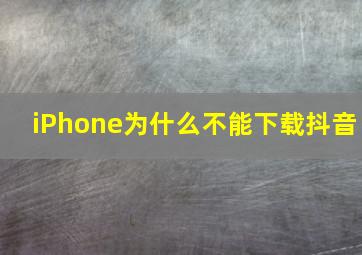 iPhone为什么不能下载抖音