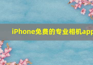 iPhone免费的专业相机app