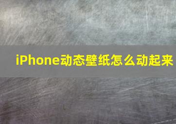 iPhone动态壁纸怎么动起来