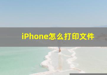 iPhone怎么打印文件