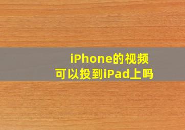 iPhone的视频可以投到iPad上吗