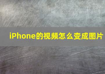 iPhone的视频怎么变成图片