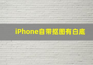 iPhone自带抠图有白底